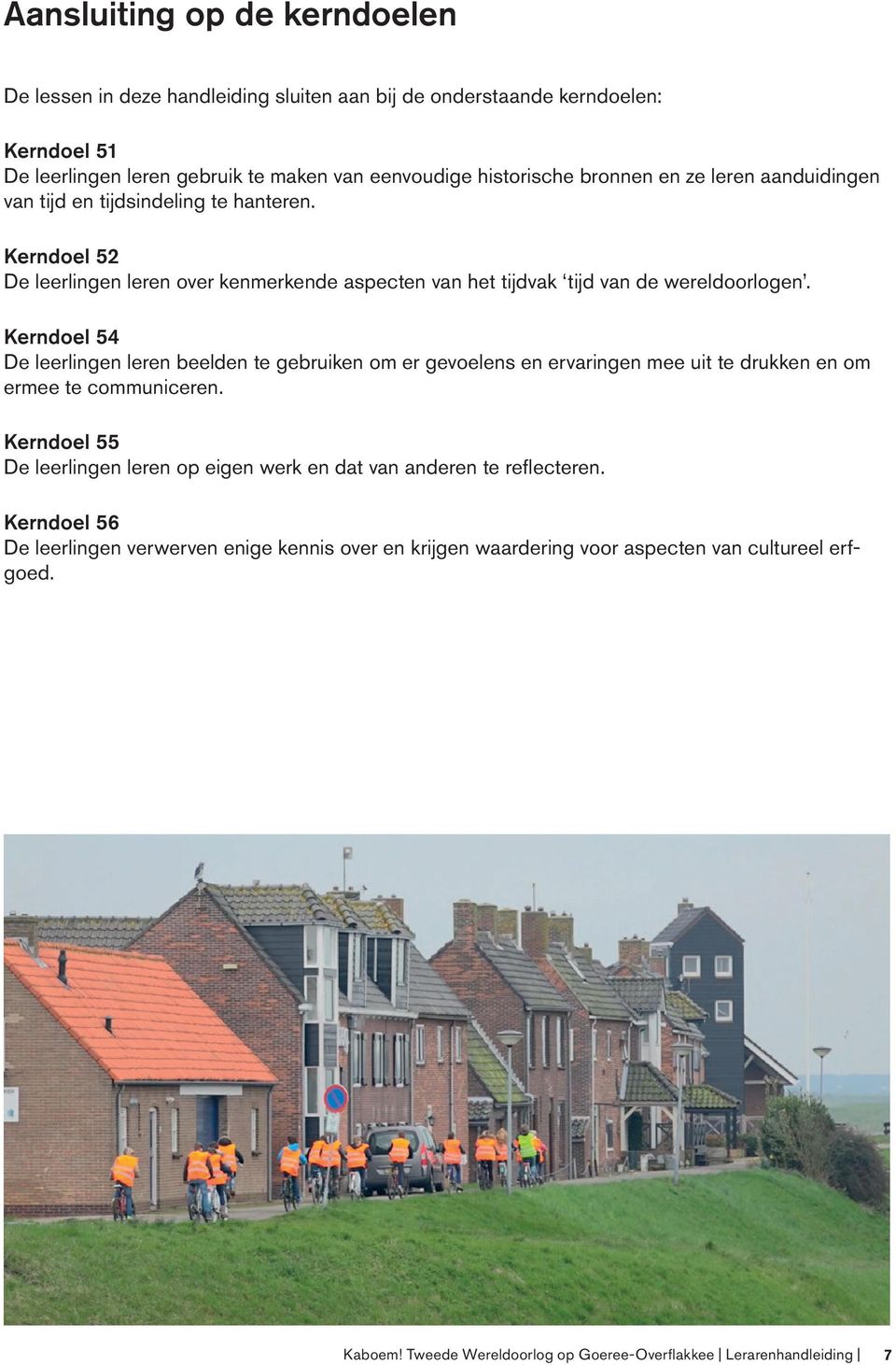 Kerndoel 54 De leerlingen leren beelden te gebruiken om er gevoelens en ervaringen mee uit te drukken en om ermee te communiceren.