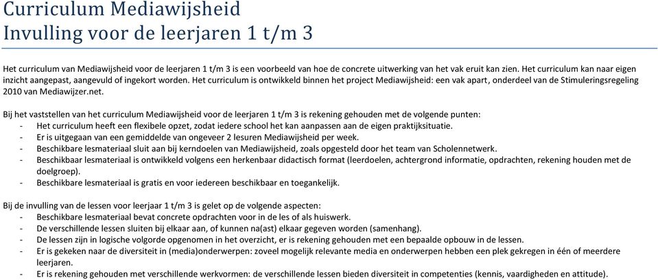 Het curriculum is ontwikkeld binnen het project Mediawijsheid: een vak apart, onderdeel van de Stimuleringsregeling 2010 van Mediawijzer.net.