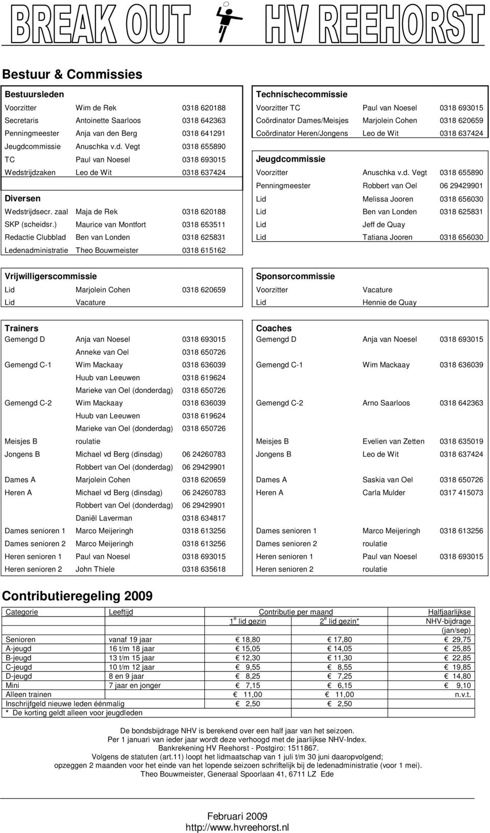 d. Vegt 0318 655890 Penningmeester Robbert van Oel 06 29429901 Diversen Lid Melissa Jooren 0318 656030 Wedstrijdsecr. zaal Maja de Rek 0318 620188 Lid Ben van Londen 0318 625831 SKP (scheidsr.
