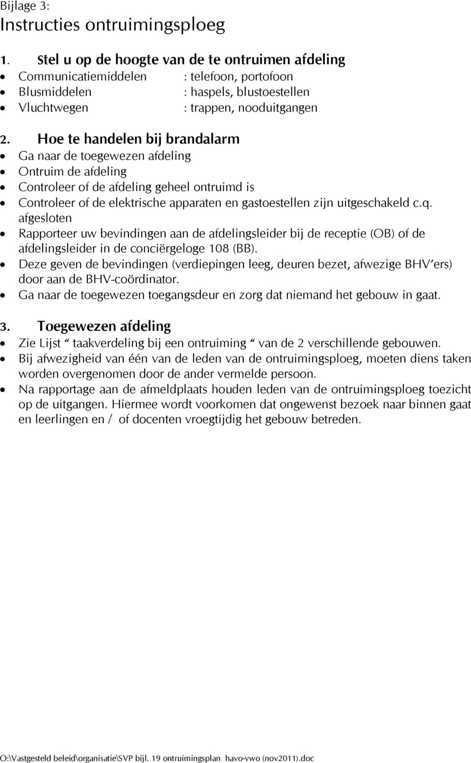 Hoe te handelen bij brandalarm Ga naar de toegewezen afdeling Ontruim de afdeling Controleer of de afdeling geheel ontruimd is Controleer of de elektrische apparaten en gastoestellen zijn