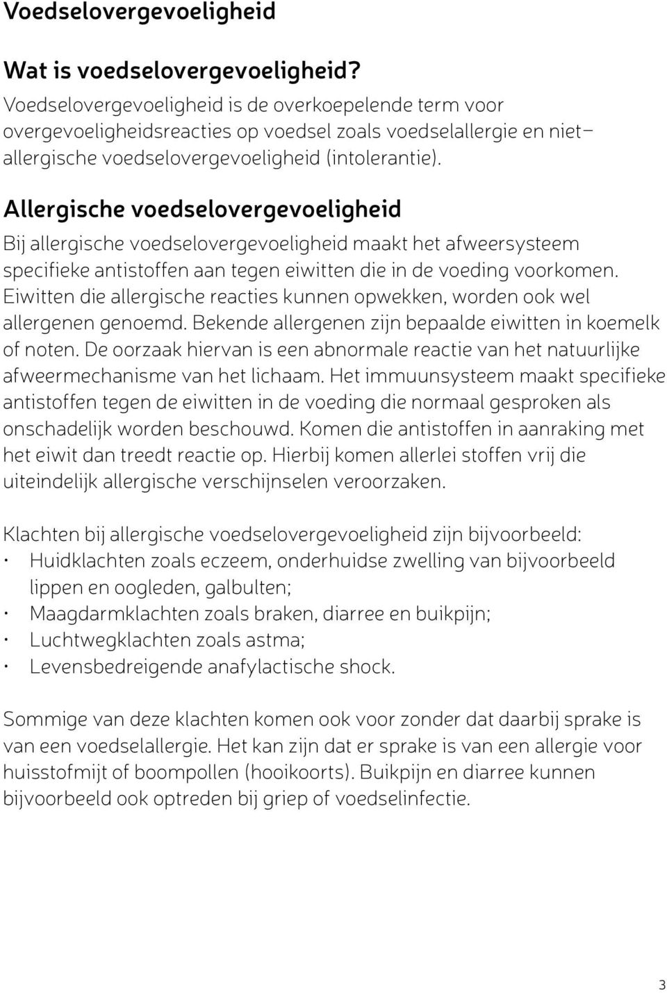 Allergische voedselovergevoeligheid Bij allergische voedselovergevoeligheid maakt het afweersysteem specifieke antistoffen aan tegen eiwitten die in de voeding voorkomen.