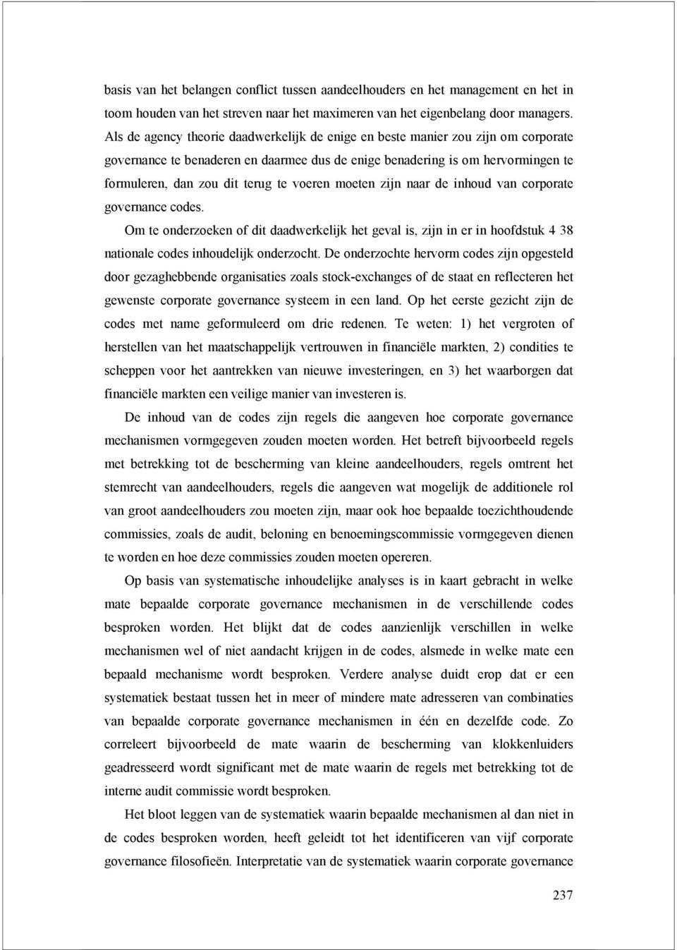 voeren moeten zijn naar de inhoud van corporate governance codes. Om te onderzoeken of dit daadwerkelijk het geval is, zijn in er in hoofdstuk 4 38 nationale codes inhoudelijk onderzocht.