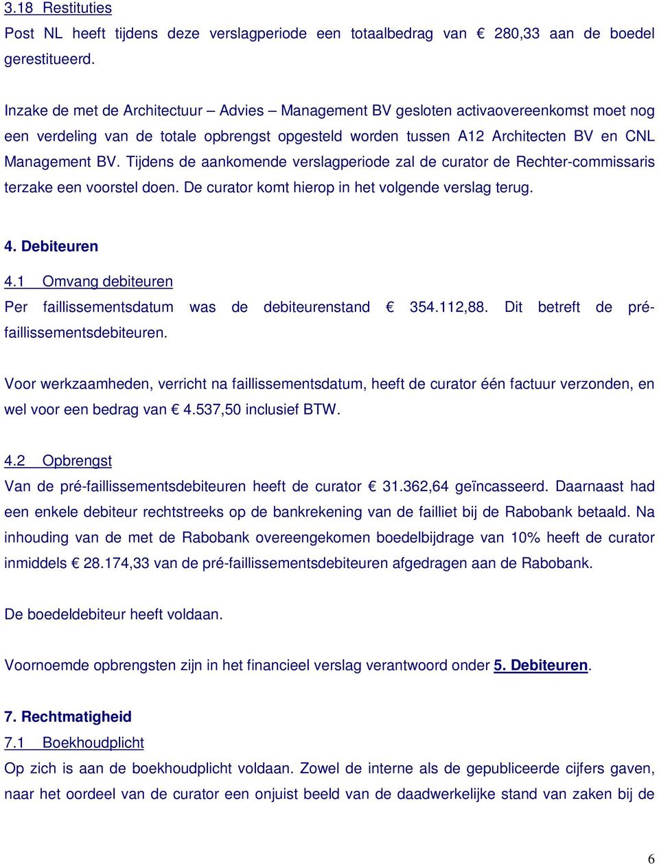 Tijdens de aankomende verslagperiode zal de curator de Rechter-commissaris terzake een voorstel doen. De curator komt hierop in het volgende verslag terug. 4. Debiteuren 4.