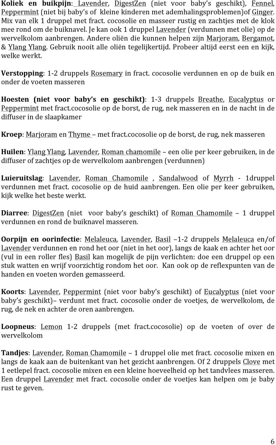 Andere oliën die kunnen helpen zijn Marjoram, Bergamot, & Ylang Ylang. Gebruik nooit alle oliën tegelijkertijd. Probeer altijd eerst een en kijk, welke werkt.