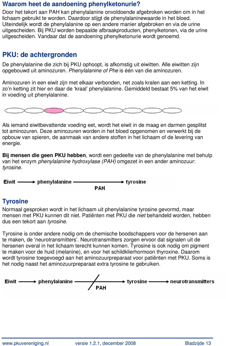 Bij PKU worden bepaalde afbraakproducten, phenylketonen, via de urine uitgescheiden. Vandaar dat de aandoening phenylketonurie wordt genoemd.