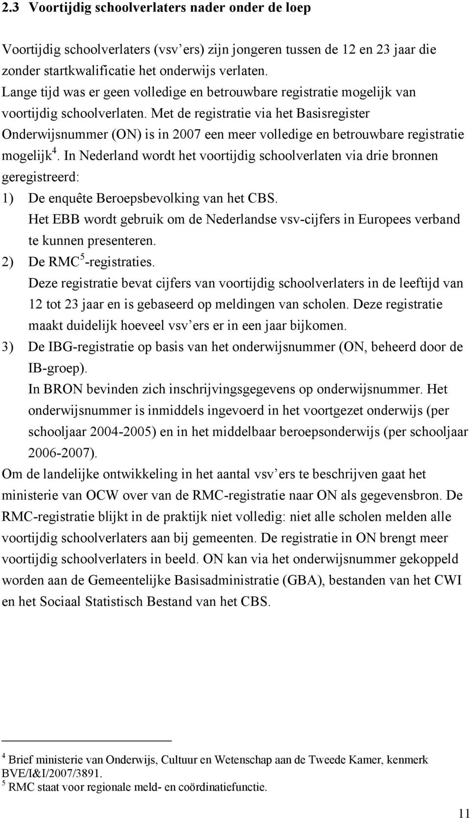 Met de registratie via het Basisregister Onderwijsnummer (ON) is in 2007 een meer volledige en betrouwbare registratie mogelijk 4.