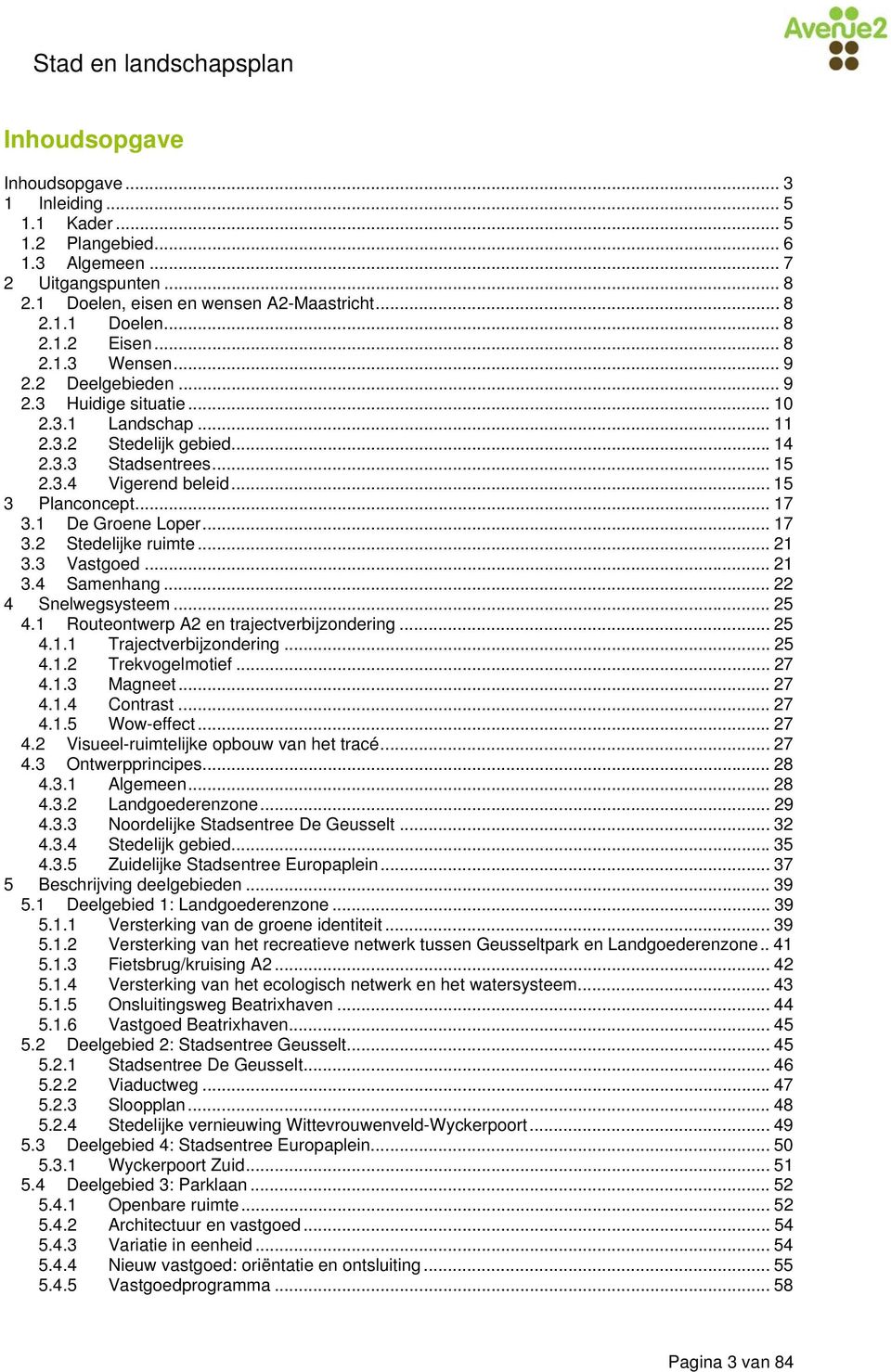 1 De Groene Loper... 17 3.2 Stedelijke ruimte... 21 3.3 Vastgoed... 21 3.4 Samenhang... 22 4 Snelwegsysteem... 25 4.1 Routeontwerp A2 en trajectverbijzondering... 25 4.1.1 Trajectverbijzondering.