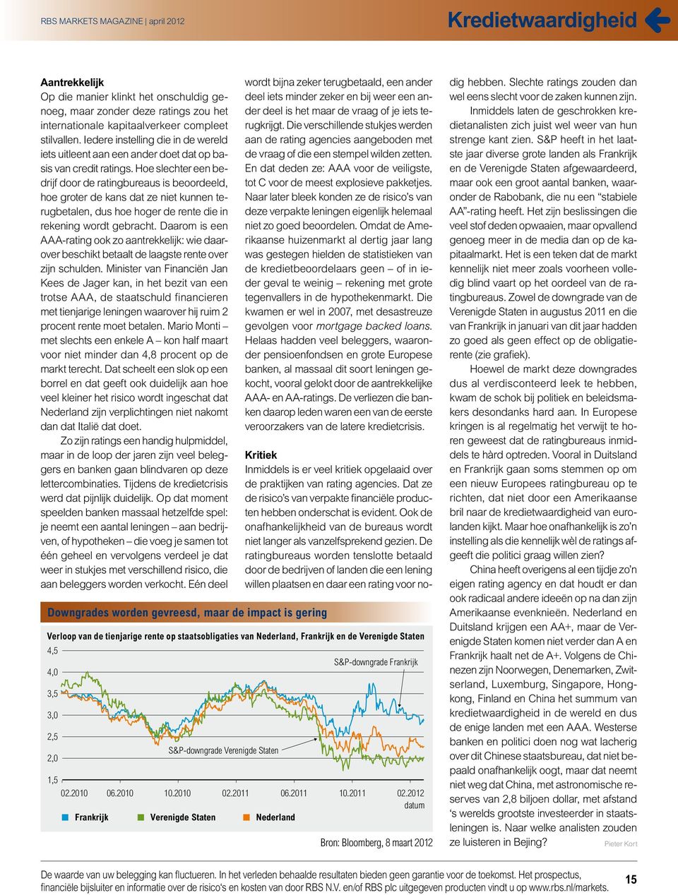 Hoe slechter een bedrijf door de ratingbureaus is beoordeeld, hoe groter de kans dat ze niet kunnen terugbetalen, dus hoe hoger de rente die in rekening wordt gebracht.