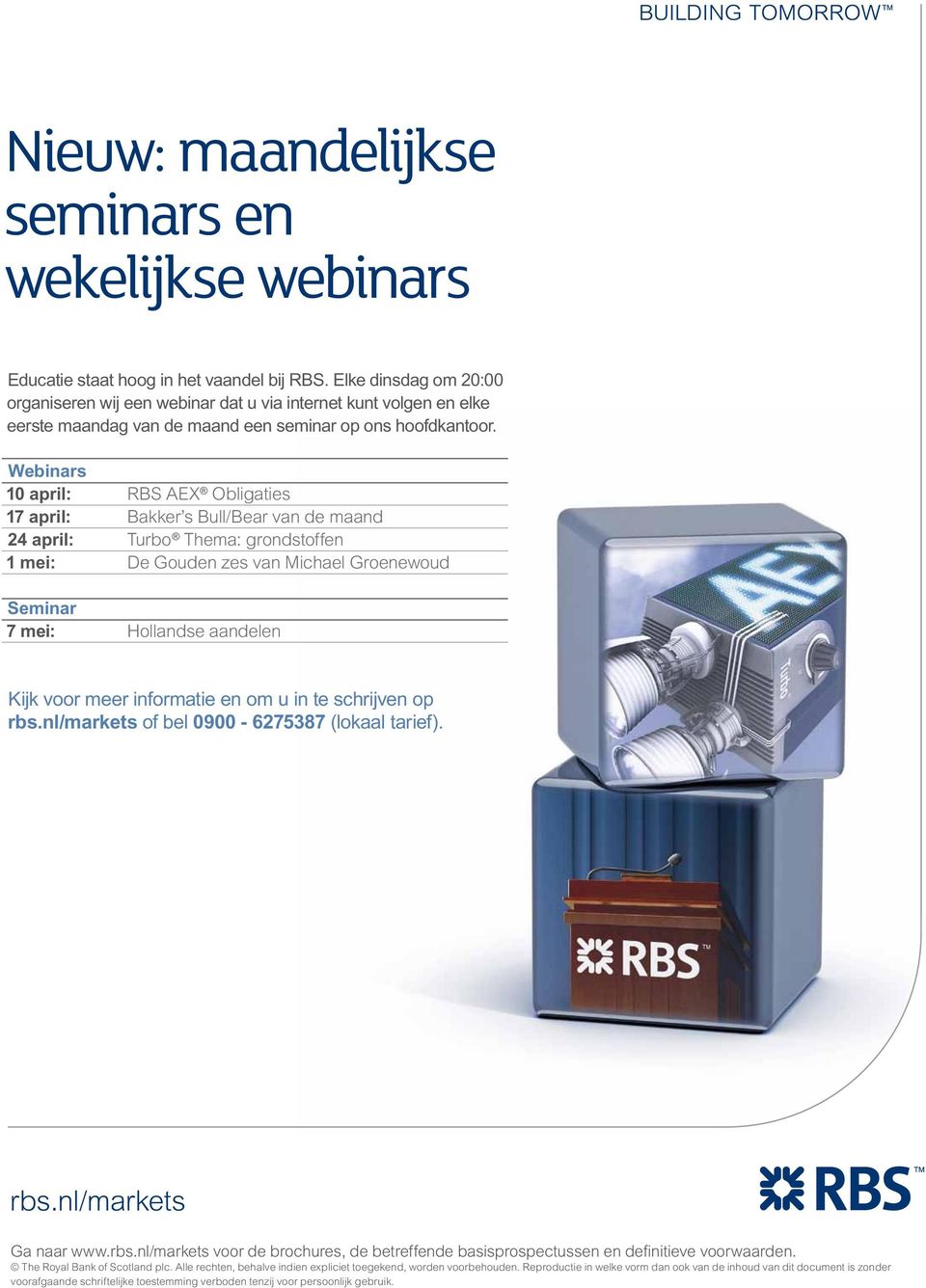 Webinars 10 april: RBS AEX Obligaties 17 april: Bakker s Bull/Bear van de maand 24 april: Turbo Thema: grondstoffen 1 mei: De Gouden zes van Michael Groenewoud Seminar 7 mei: Hollandse aandelen Kijk