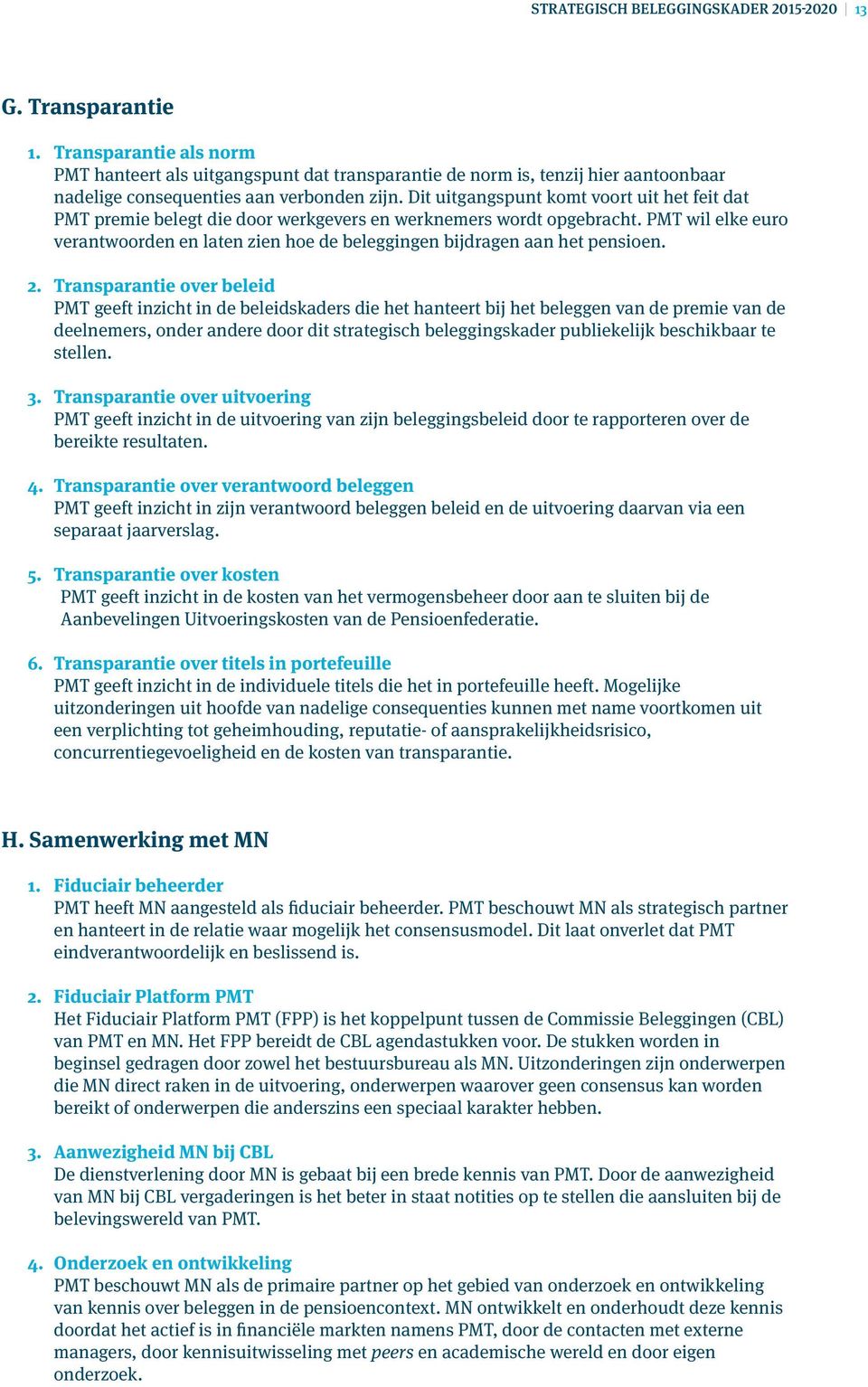 Dit uitgangspunt komt voort uit het feit dat PMT premie belegt die door werkgevers en werknemers wordt opgebracht.