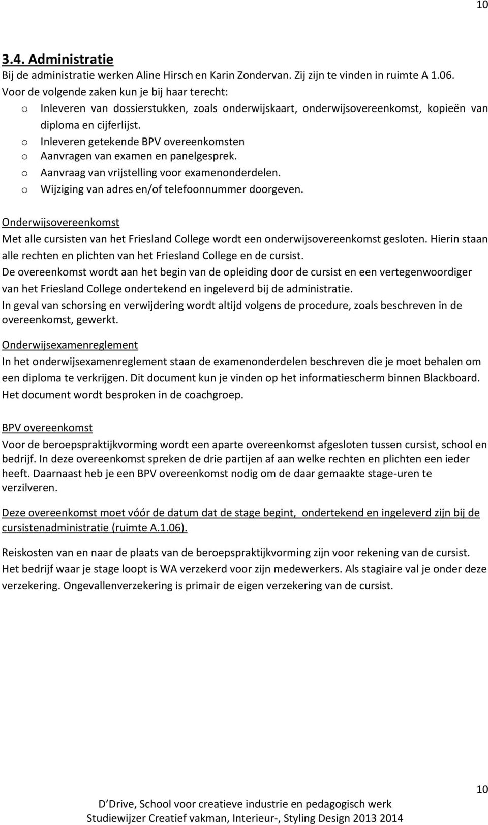 Inleveren getekende overeenkomsten Aanvragen van examen en panelgesprek. Aanvraag van vrijstelling voor examenonderdelen. Wijziging van adres en/of telefoonnummer doorgeven.