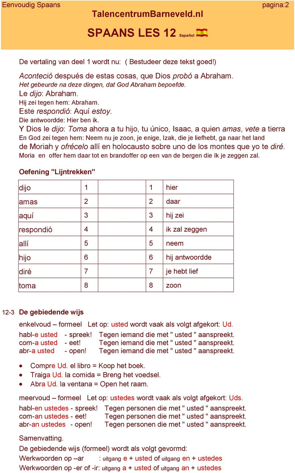 Y Dios le dijo: Toma ahora a tu hijo, tu único, Isaac, a quien amas, vete a tierra En God zei tegen hem: Neem nu je zoon, je enige, Izak, die je liefhebt, ga naar het land de Moriah y ofrécelo allí