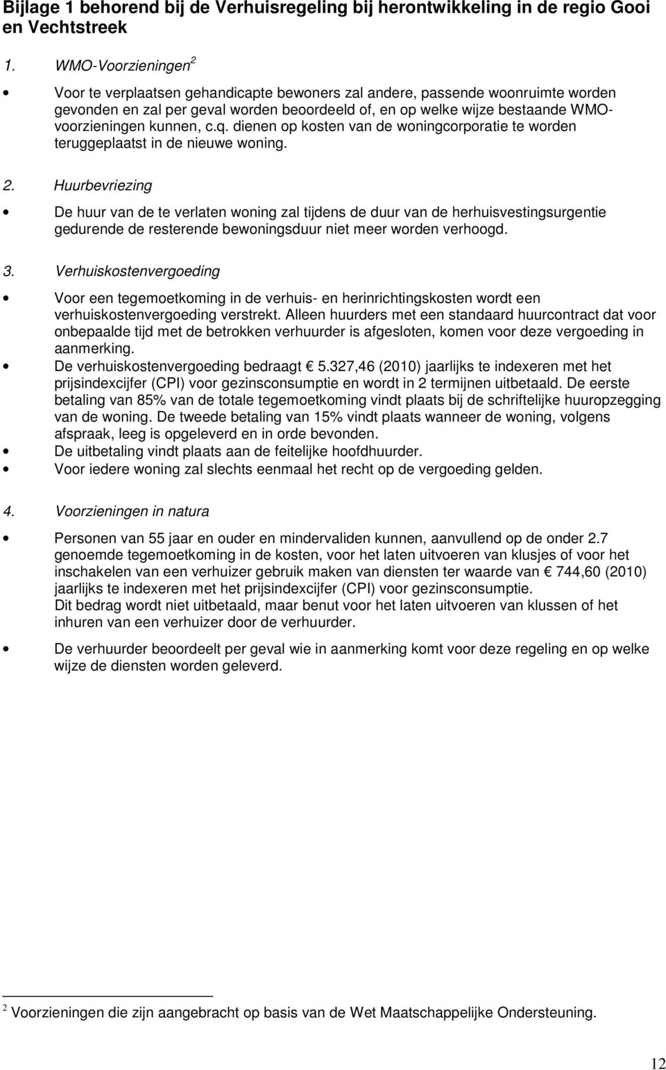 kunnen, c.q. dienen op kosten van de woningcorporatie te worden teruggeplaatst in de nieuwe woning. 2.