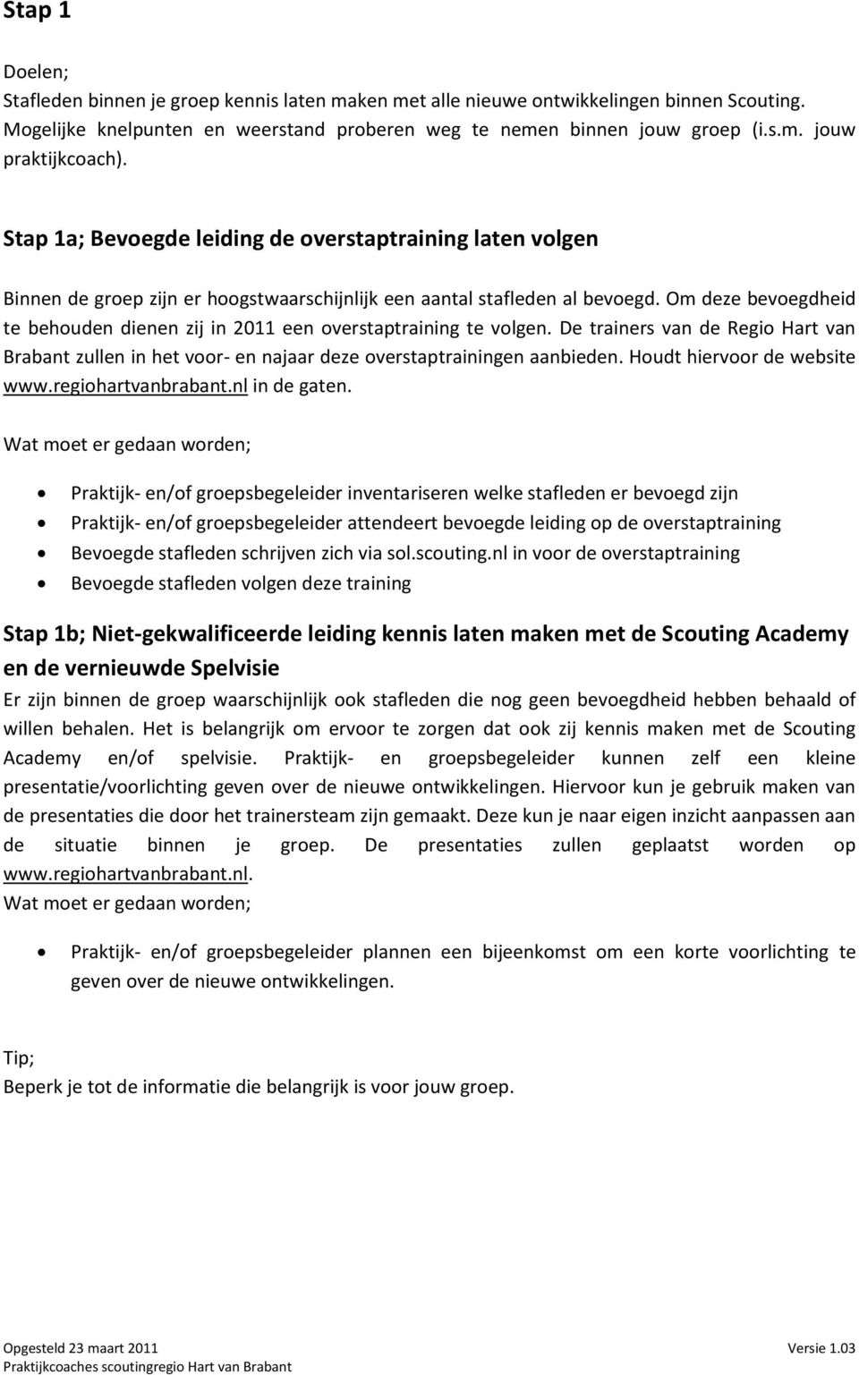 Om deze bevoegdheid te behouden dienen zij in 2011 een overstaptraining te volgen. De trainers van de Regio Hart van Brabant zullen in het voor- en najaar deze overstaptrainingen aanbieden.