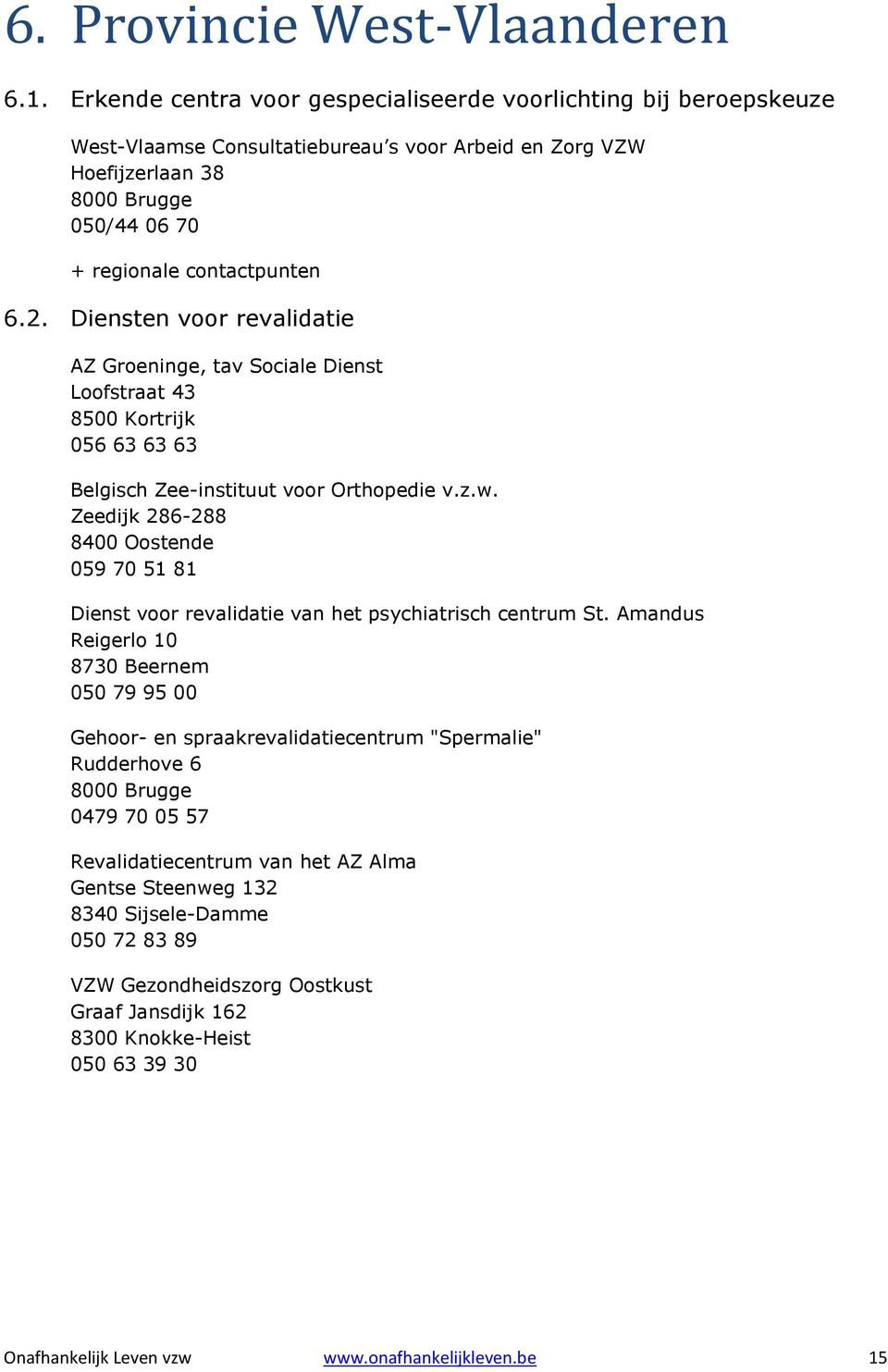 Diensten voor revalidatie AZ Groeninge, tav Sociale Dienst Loofstraat 43 8500 Kortrijk 056 63 63 63 Belgisch Zee-instituut voor Orthopedie v.z.w.