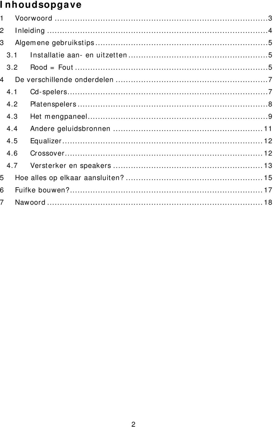 1 Cd-spelers...7 4.2 Platenspelers...8 4.3 Het mengpaneel...9 4.4 Andere geluidsbronnen...11 4.