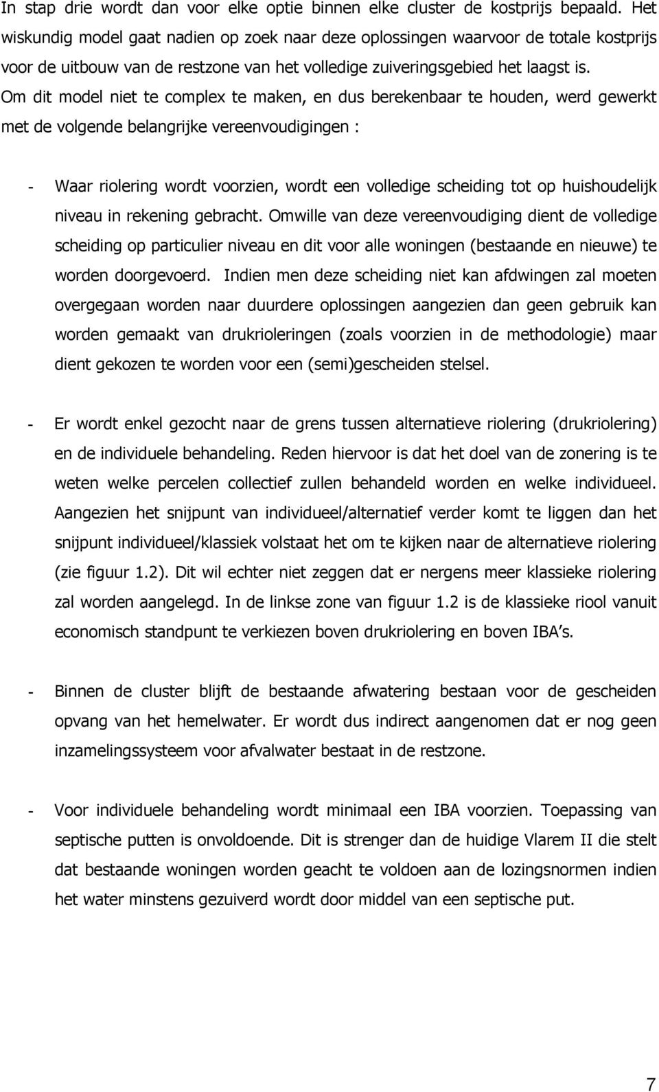 Om dit model niet te complex te maken, en dus berekenbaar te houden, werd gewerkt met de volgende belangrijke vereenvoudigingen : - Waar riolering wordt voorzien, wordt een volledige scheiding tot op