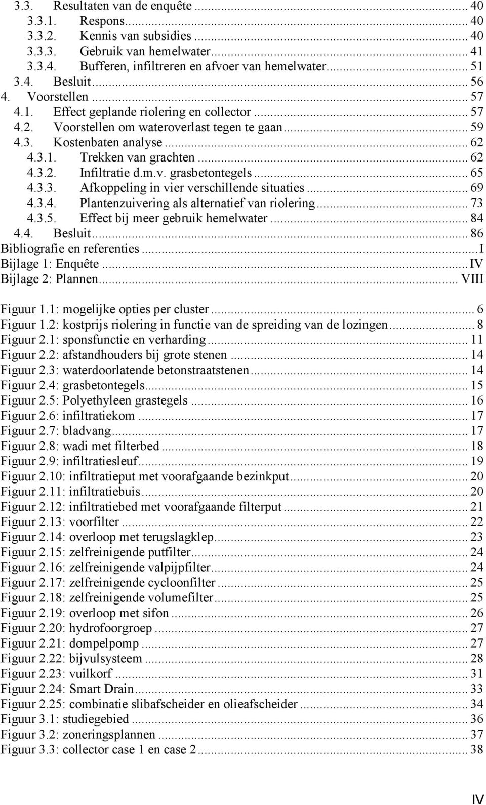 m.v. grasbetontegels... 65 4.3.3. Afkoppeling in vier verschillende situaties... 69 4.3.4. Plantenzuivering als alternatief van riolering... 73 4.3.5. Effect bij meer gebruik hemelwater... 84 4.4. Besluit.