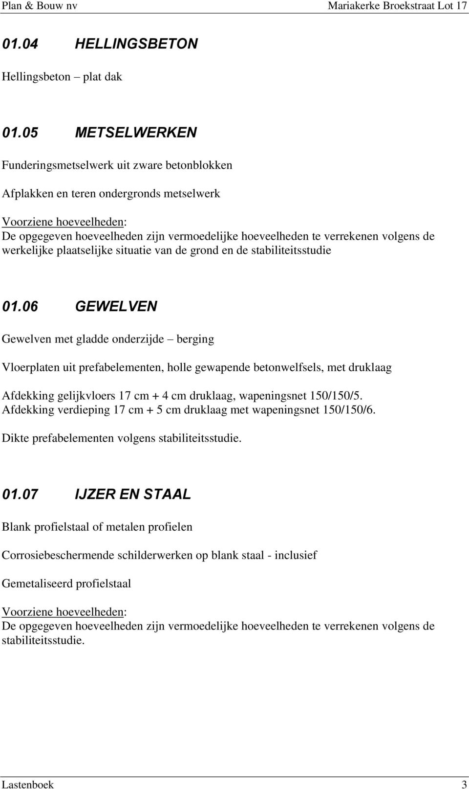 volgens de werkelijke plaatselijke situatie van de grond en de stabiliteitsstudie 01.