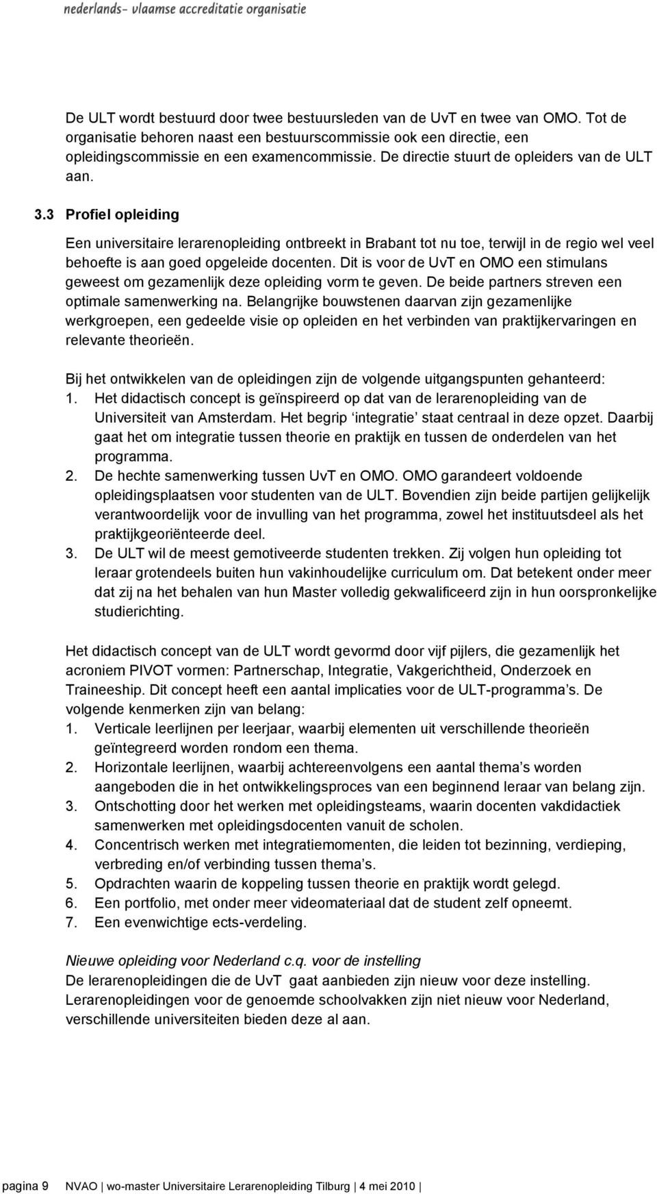 3 Profiel opleiding Een universitaire lerarenopleiding ontbreekt in Brabant tot nu toe, terwijl in de regio wel veel behoefte is aan goed opgeleide docenten.