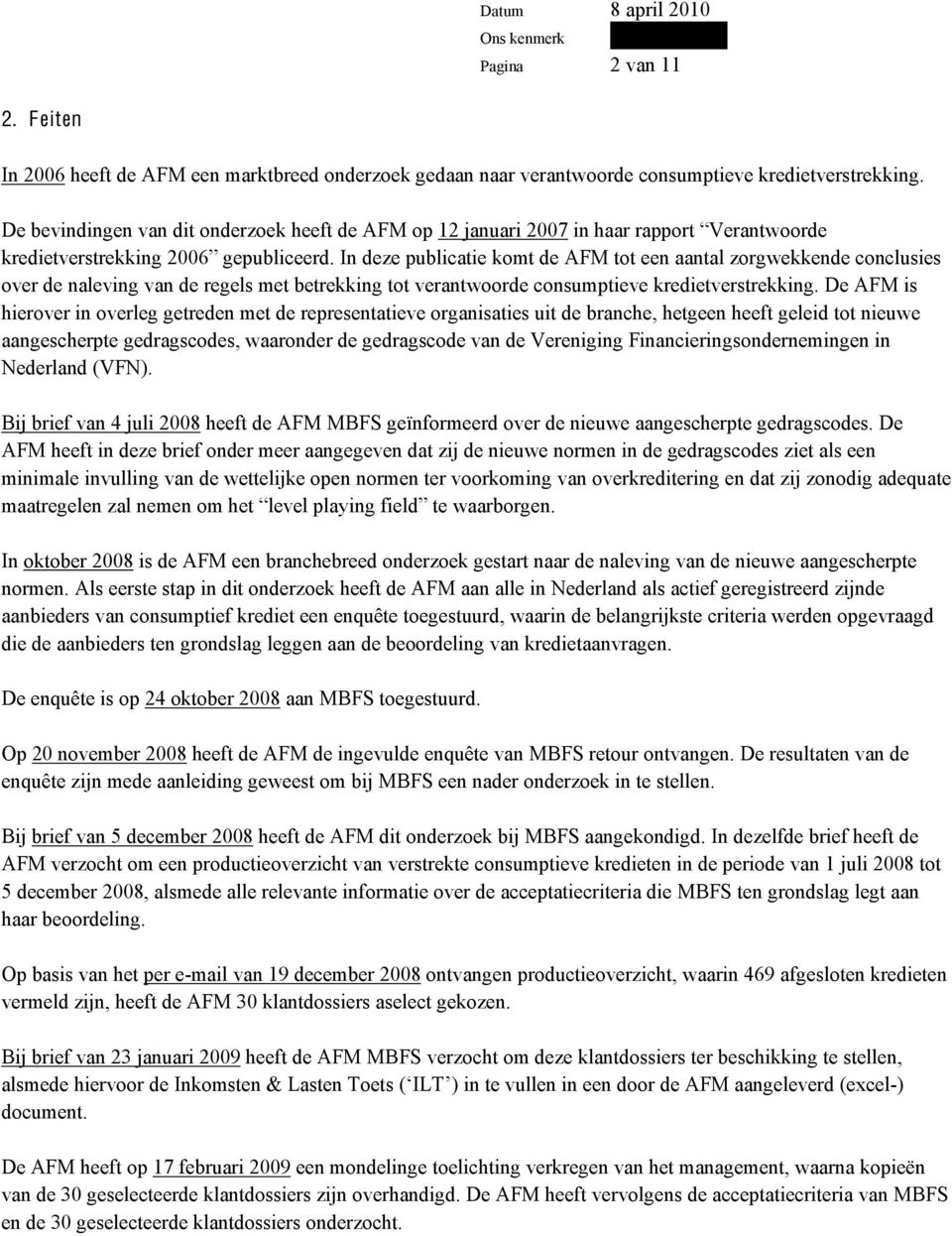 De AFM is hierover in overleg getreden met de representatieve organisaties uit de branche, hetgeen heeft geleid tot nieuwe aangescherpte gedragscodes, waaronder de gedragscode van de Vereniging