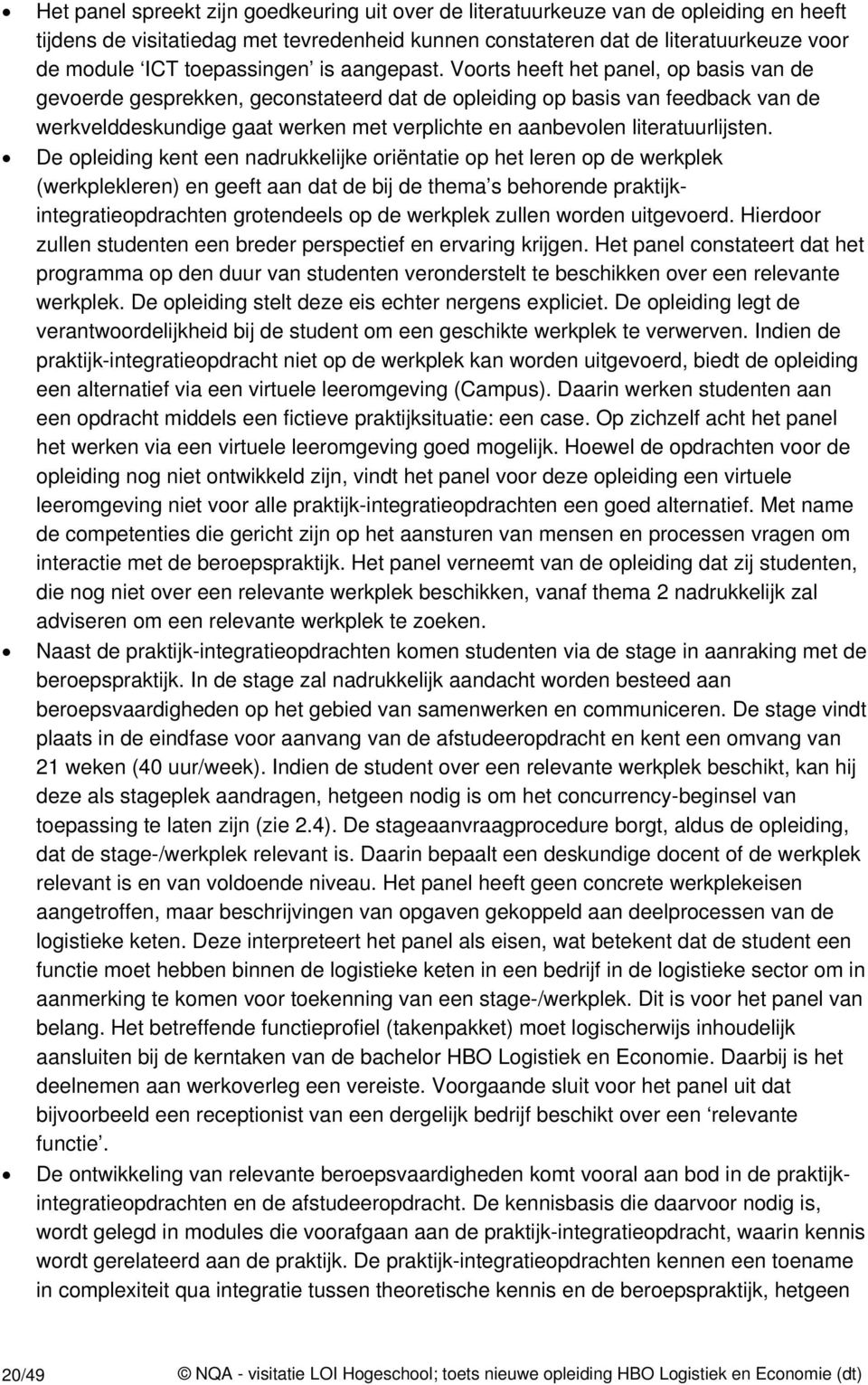 Voorts heeft het panel, op basis van de gevoerde gesprekken, geconstateerd dat de opleiding op basis van feedback van de werkvelddeskundige gaat werken met verplichte en aanbevolen literatuurlijsten.