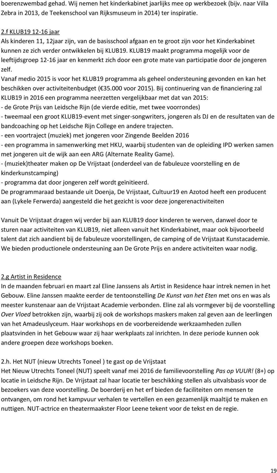 14) ter inspiratie. 2.f KLUB19 12-16 jaar Als kinderen 11, 12jaar zijn, van de basisschool afgaan en te groot zijn voor het Kinderkabinet kunnen ze zich verder ontwikkelen bij KLUB19.