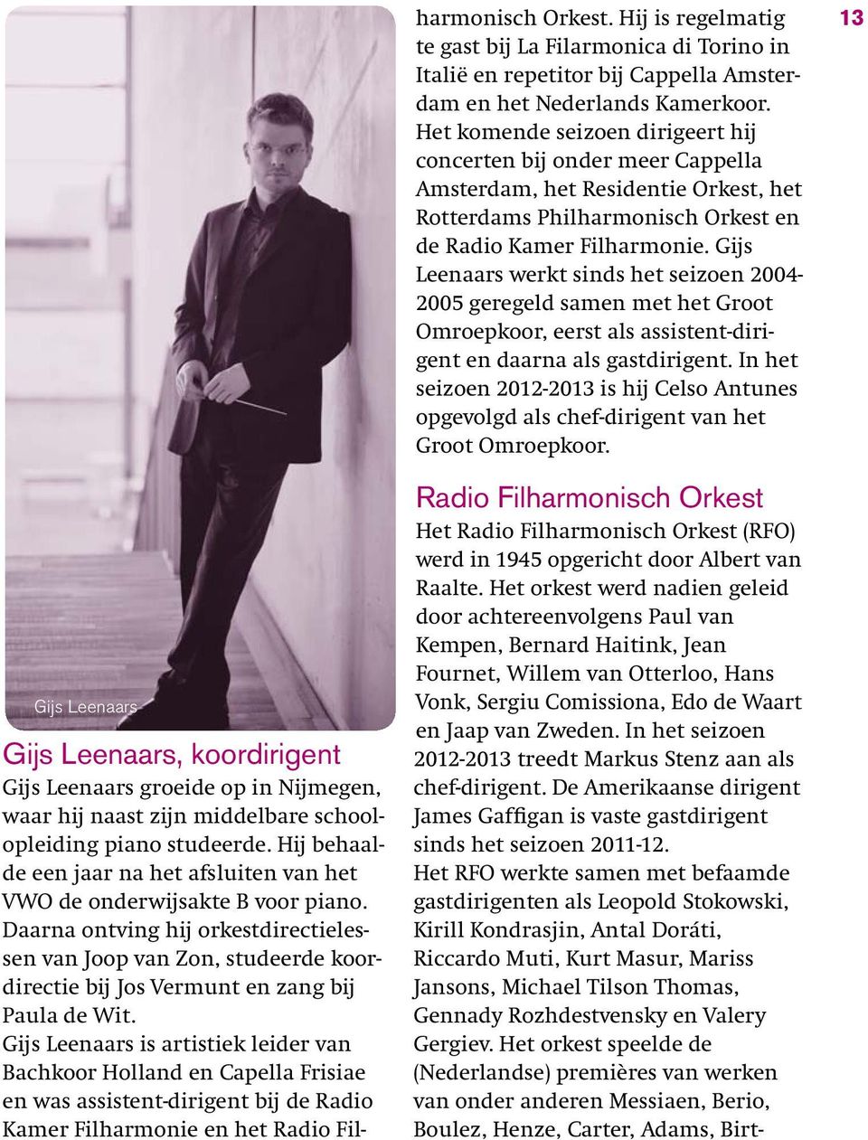 Gijs Leenaars werkt sinds het seizoen 2004-2005 geregeld samen met het Groot Omroepkoor, eerst als assistent-dirigent en daarna als gastdirigent.