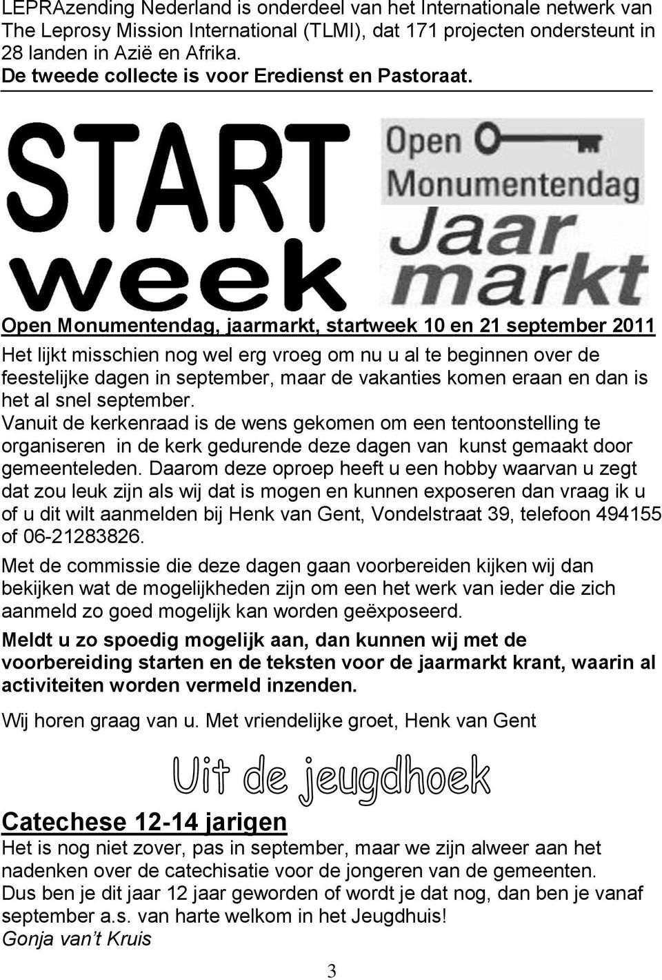 Open Monumentendag, jaarmarkt, startweek 10 en 21 september 2011 Het lijkt misschien nog wel erg vroeg om nu u al te beginnen over de feestelijke dagen in september, maar de vakanties komen eraan en