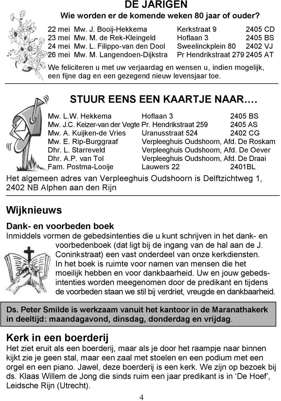 . M. Langendoen-Dijkstra Pr Hendrikstraat 279 2405 AT We feliciteren u met uw verjaardag en wensen u, indien mogelijk, een fijne dag en een gezegend nieuw levensjaar toe. STUUR EENS EEN KAARTJE NAAR.