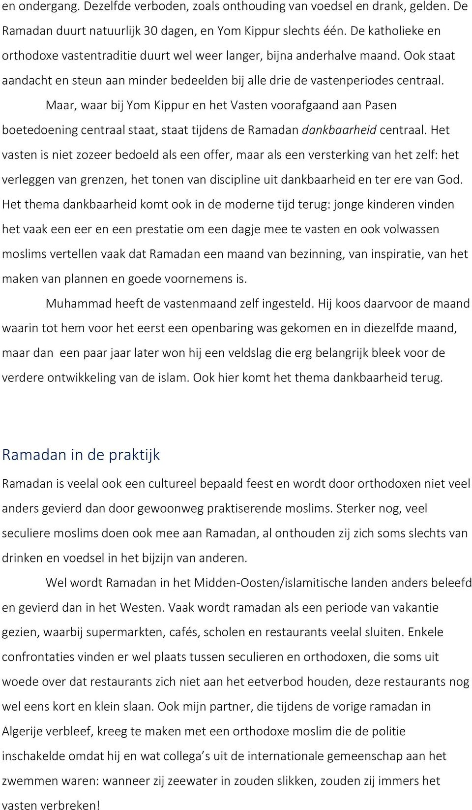 Maar, waar bij Yom Kippur en het Vasten voorafgaand aan Pasen boetedoening centraal staat, staat tijdens de Ramadan dankbaarheid centraal.