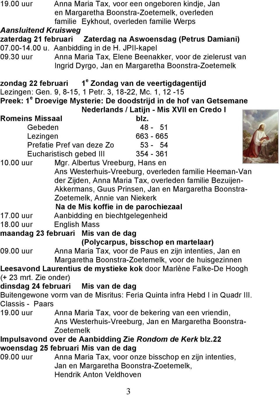 30 uur Anna Maria Tax, Elene Beenakker, voor de zielerust van Ingrid Dyrgo, Jan en Margaretha Boonstra-Zoetemelk zondag 22 februari 1 e Zondag van de veertigdagentijd Lezingen: Gen. 9, 8-15, 1 Petr.