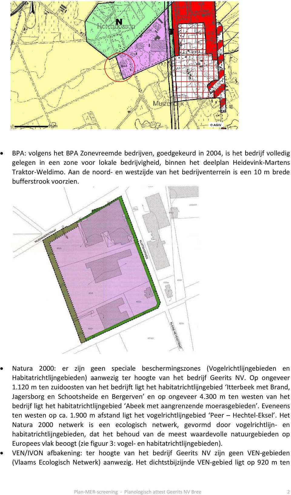 Natura 2000: er zijn geen speciale beschermingszones (Vogelrichtlijngebieden en Habitatrichtlijngebieden) aanwezig ter hoogte van het bedrijf Geerits NV. Op ongeveer 1.