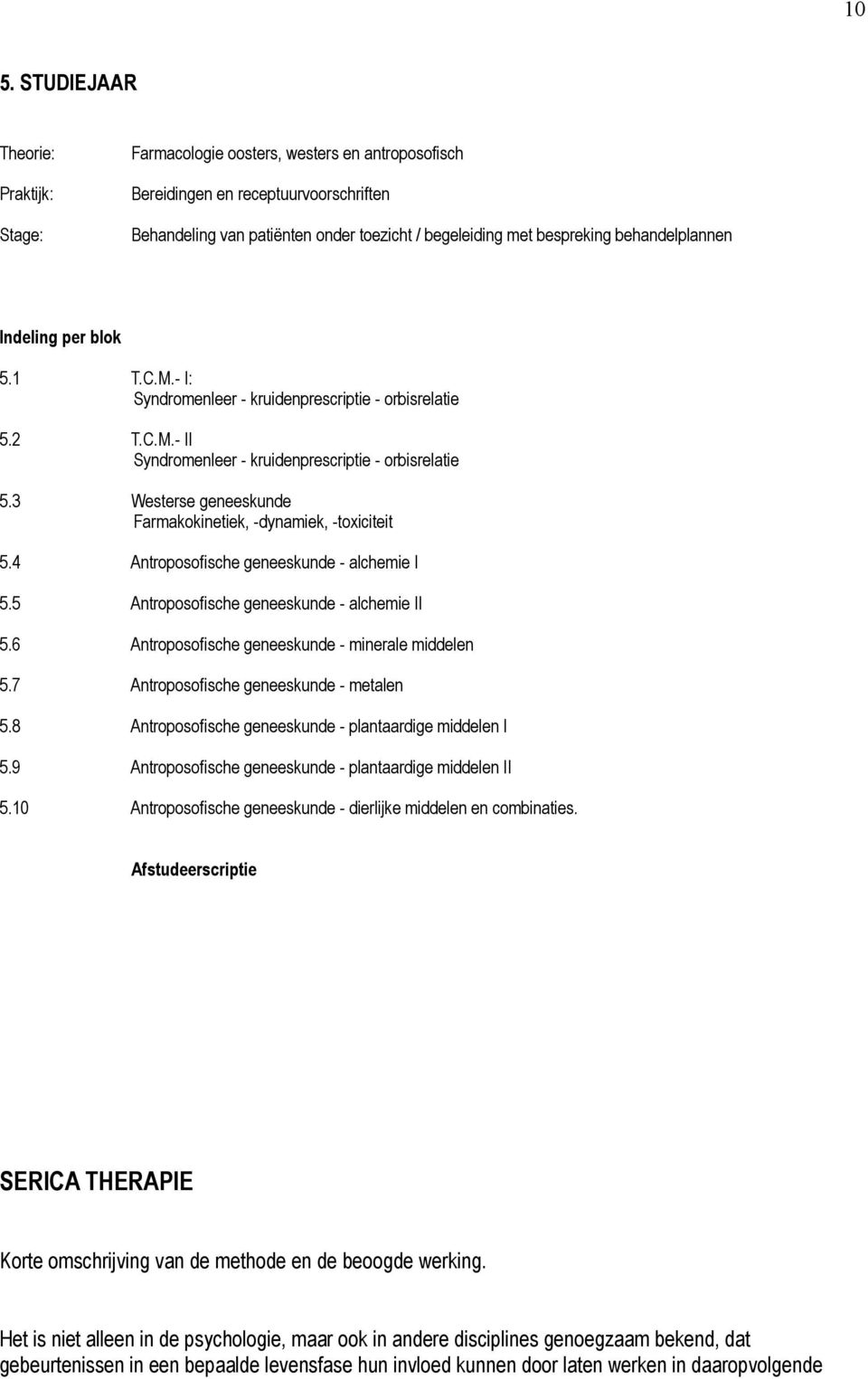 3 Westerse geneeskunde Farmakokinetiek, -dynamiek, -toxiciteit 5.4 Antroposofische geneeskunde - alchemie I 5.5 Antroposofische geneeskunde - alchemie II 5.