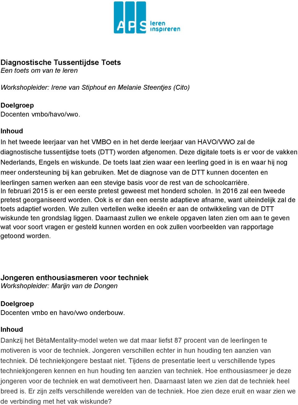 Deze digitale toets is er voor de vakken Nederlands, Engels en wiskunde. De toets laat zien waar een leerling goed in is en waar hij nog meer ondersteuning bij kan gebruiken.