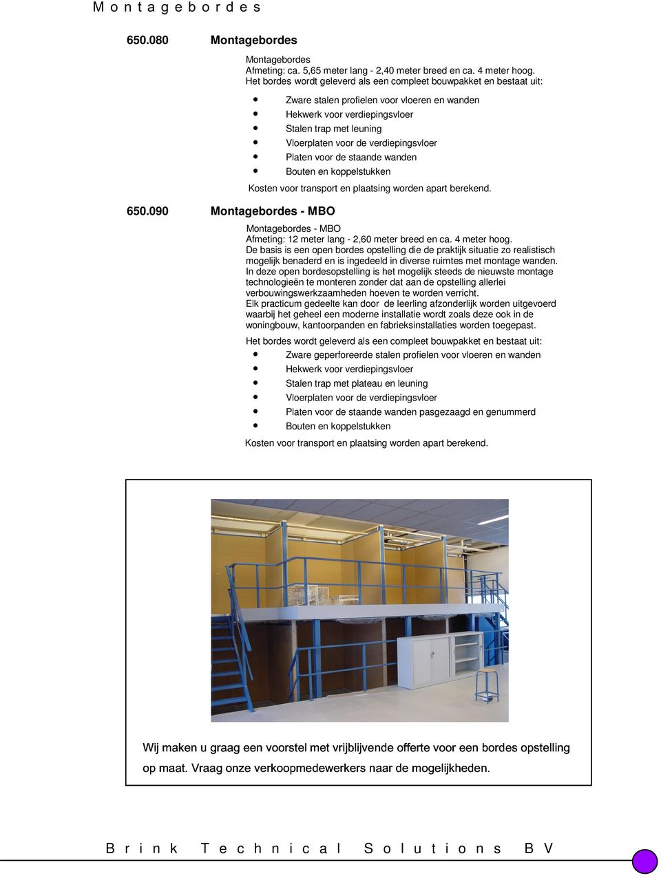 verdiepingsvloer Platen voor de staande wanden Bouten en koppelstukken Kosten voor transport en plaatsing worden apart berekend. Montagebordes - MBO Afmeting: 12 meter lang - 2,60 meter breed en ca.