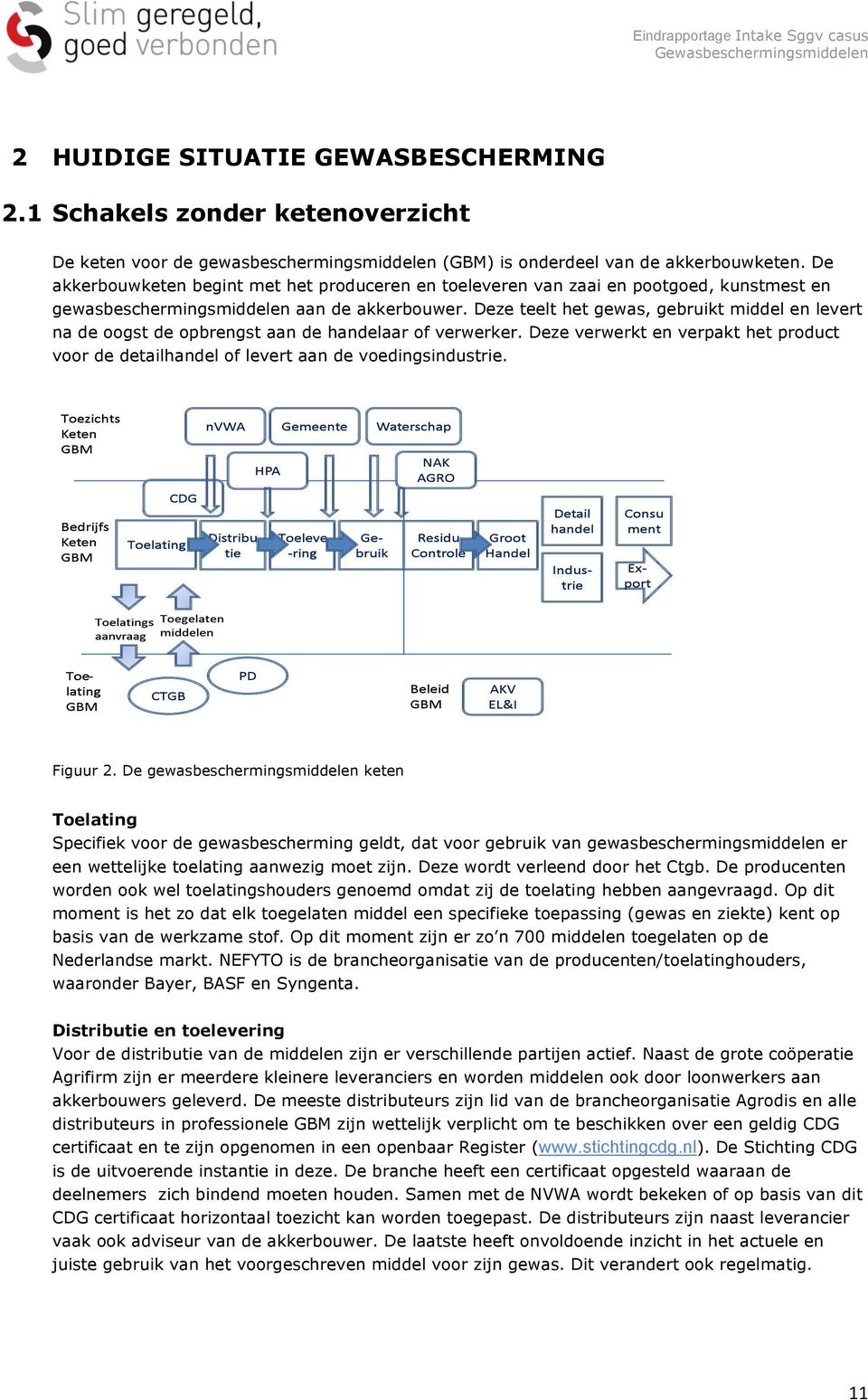 Deze teelt het gewas, gebruikt middel en levert na de oogst de opbrengst aan de handelaar of verwerker. Deze verwerkt en verpakt het product voor de detailhandel of levert aan de voedingsindustrie.