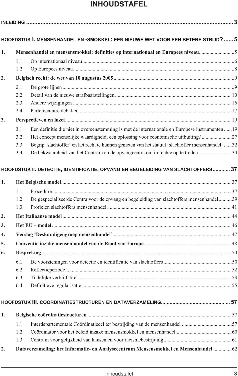 Parlementaire debatten...17 3. Perspectieven en inzet...19 3.1. Een definitie die niet in overeenstemming is met de internationale en Europese instrumenten...19 3.2.