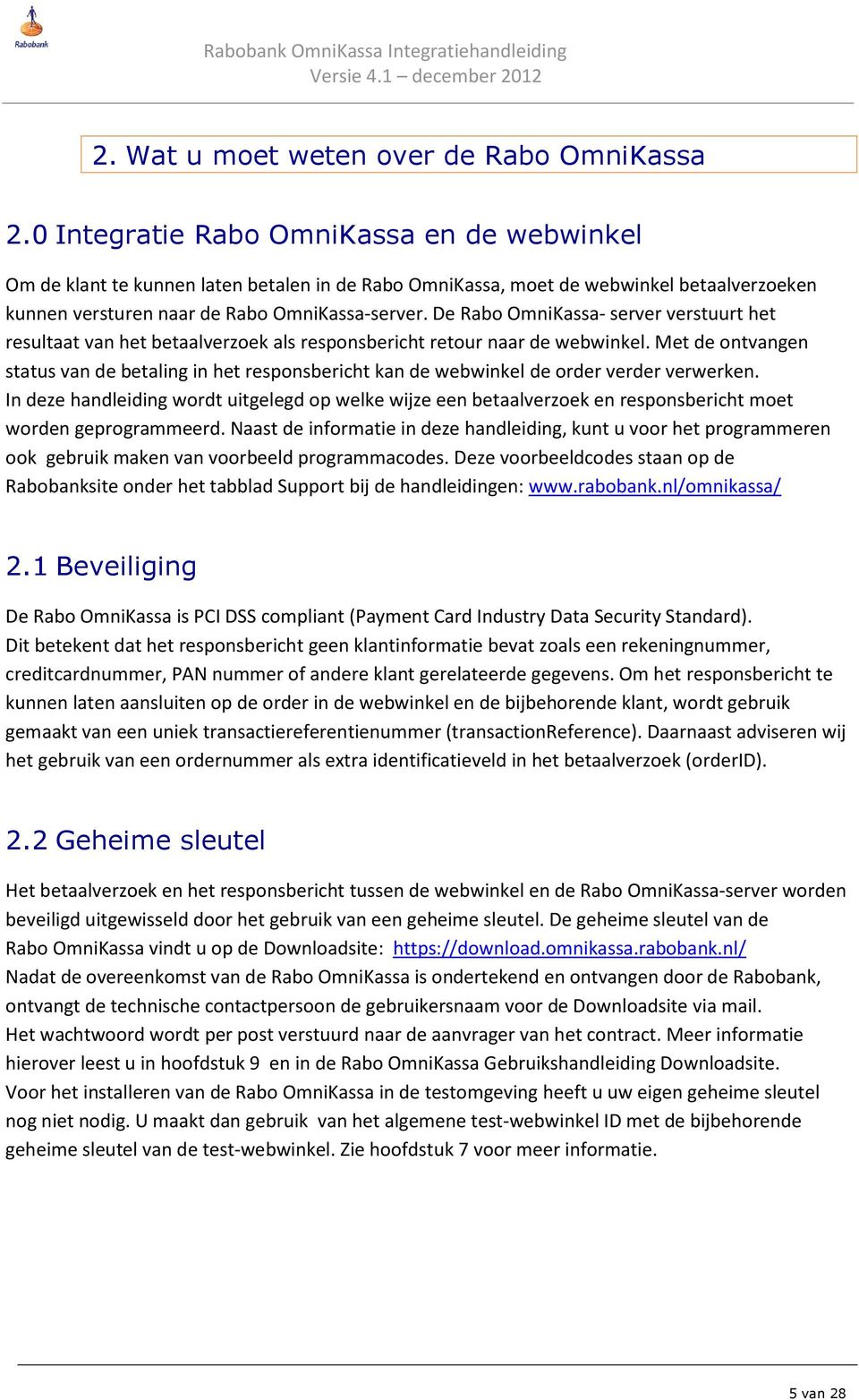 De Rabo OmniKassa- server verstuurt het resultaat van het betaalverzoek als responsbericht retour naar de webwinkel.