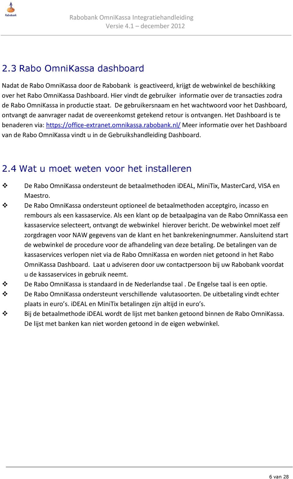 De gebruikersnaam en het wachtwoord voor het Dashboard, ontvangt de aanvrager nadat de overeenkomst getekend retour is ontvangen. Het Dashboard is te benaderen via: https://office-extranet.omnikassa.