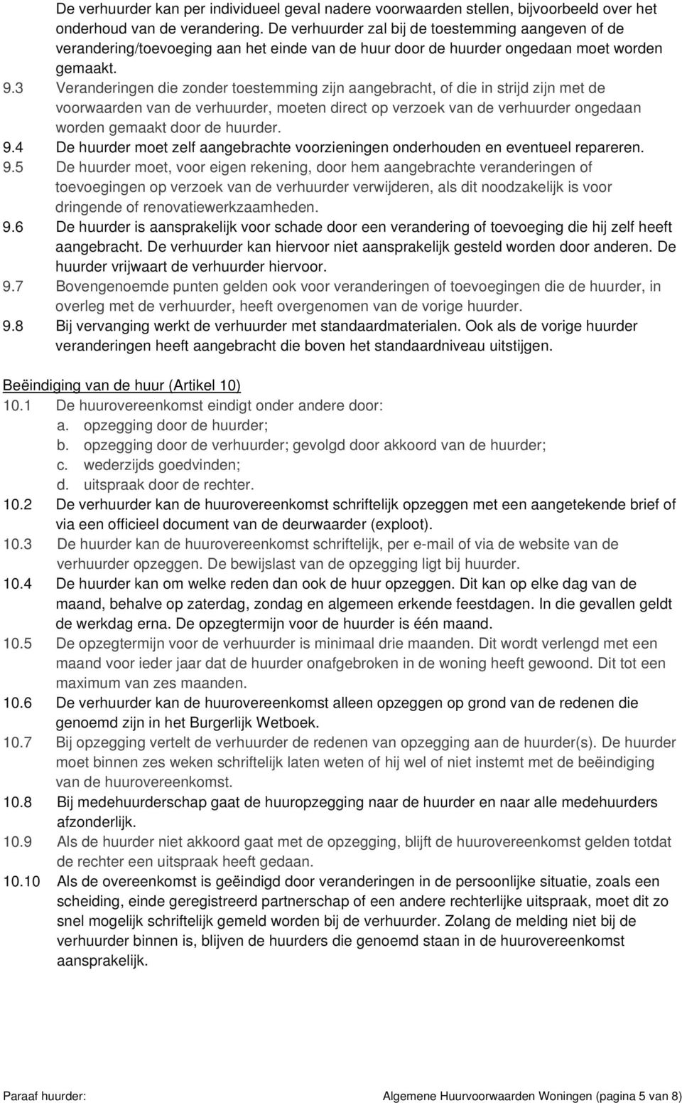 3 Veranderingen die zonder toestemming zijn aangebracht, of die in strijd zijn met de voorwaarden van de verhuurder, moeten direct op verzoek van de verhuurder ongedaan worden gemaakt door de huurder.