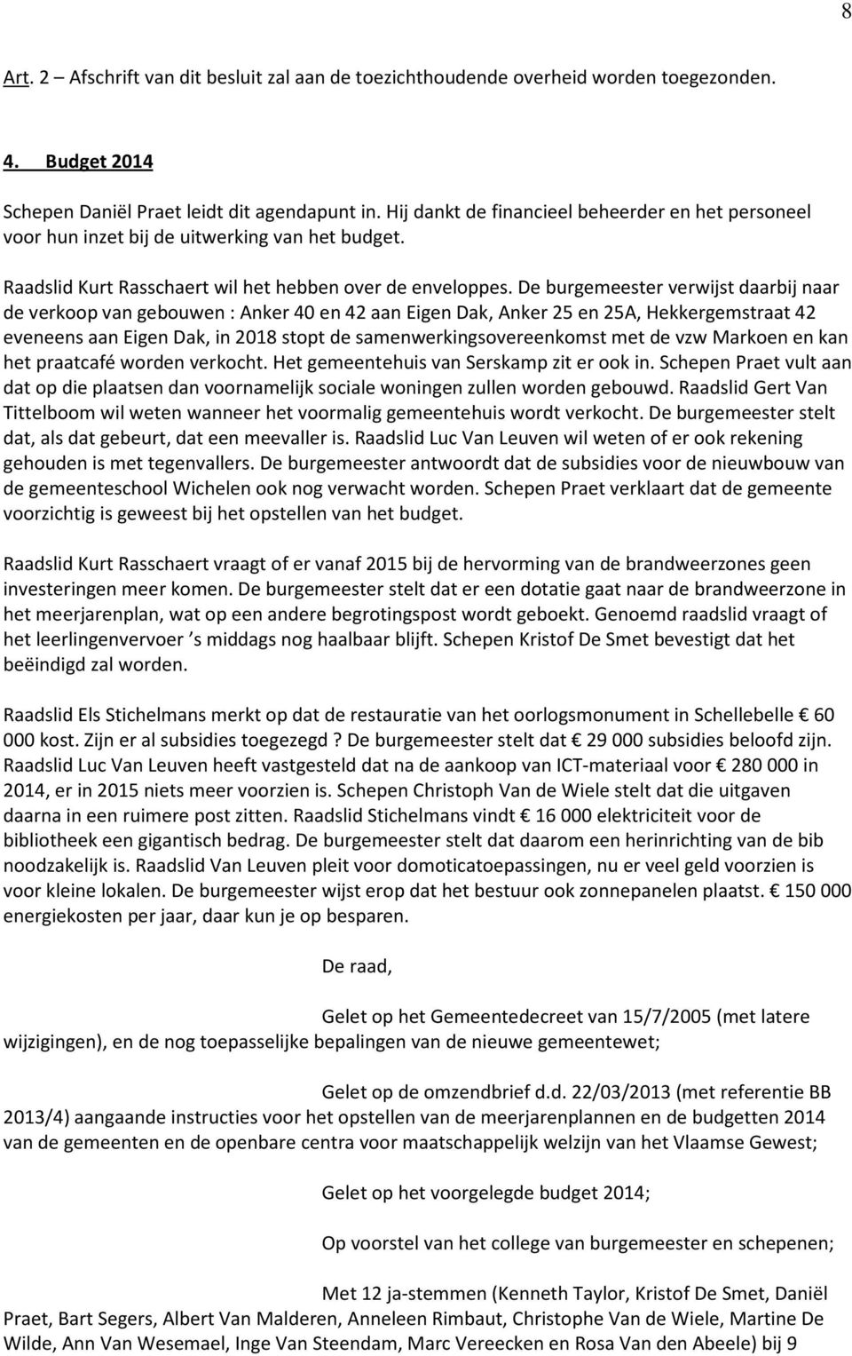 De burgemeester verwijst daarbij naar de verkoop van gebouwen : Anker 40 en 42 aan Eigen Dak, Anker 25 en 25A, Hekkergemstraat 42 eveneens aan Eigen Dak, in 2018 stopt de samenwerkingsovereenkomst