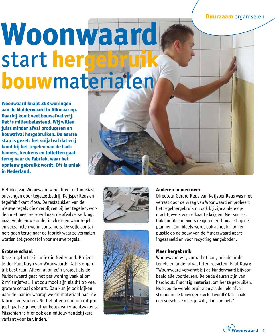 De eerste stap is gezet: het snijafval dat vrij komt bij het tegelen van de badkamers, keukens en toiletten gaat terug naar de fabriek, waar het opnieuw gebruikt wordt. Dit is uniek in Nederland.