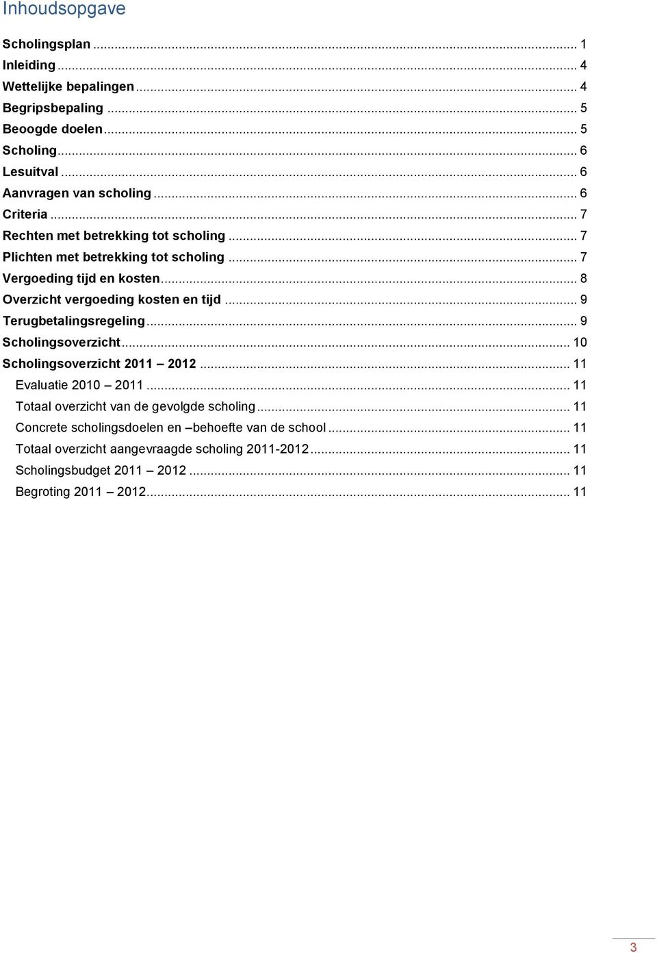 .. 9 Terugbetalingsregeling... 9 Scholingsoverzicht... 10 Scholingsoverzicht 2011 2012... 11 Evaluatie 2010 2011... 11 Totaal overzicht van de gevolgde scholing.