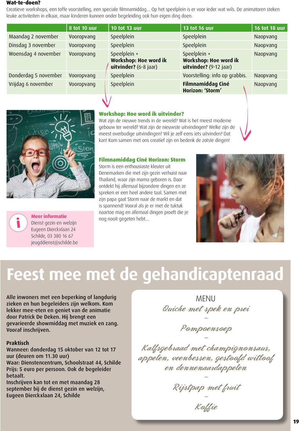 8 tot 10 uur 10 tot 13 uur 13 tot 16 uur 16 tot 18 uur Maandag 2 november Vooropvang Speelplen Speelplen Naopvang Dnsdag 3 november Vooropvang Speelplen Speelplen Naopvang Woensdag 4 november