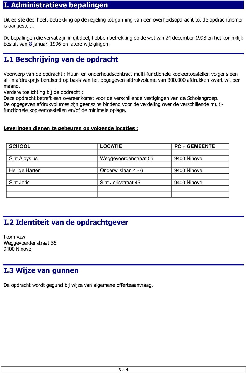 1 Beschrijving van de opdracht Voorwerp van de opdracht : Huur- en onderhoudscontract multi-functionele kopieertoestellen volgens een all-in afdrukprijs berekend op basis van het opgegeven