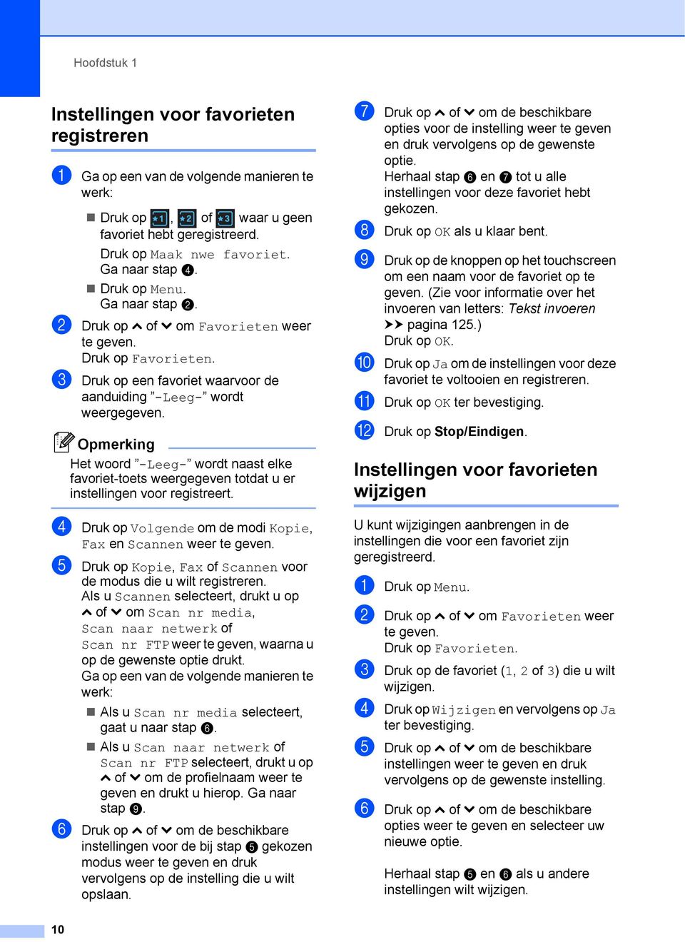 Opmerking Het woord -Leeg- wordt naast elke favoriet-toets weergegeven totdat u er instellingen voor registreert. d Druk op Volgende om de modi Kopie, Fax en Scannen weer te geven.