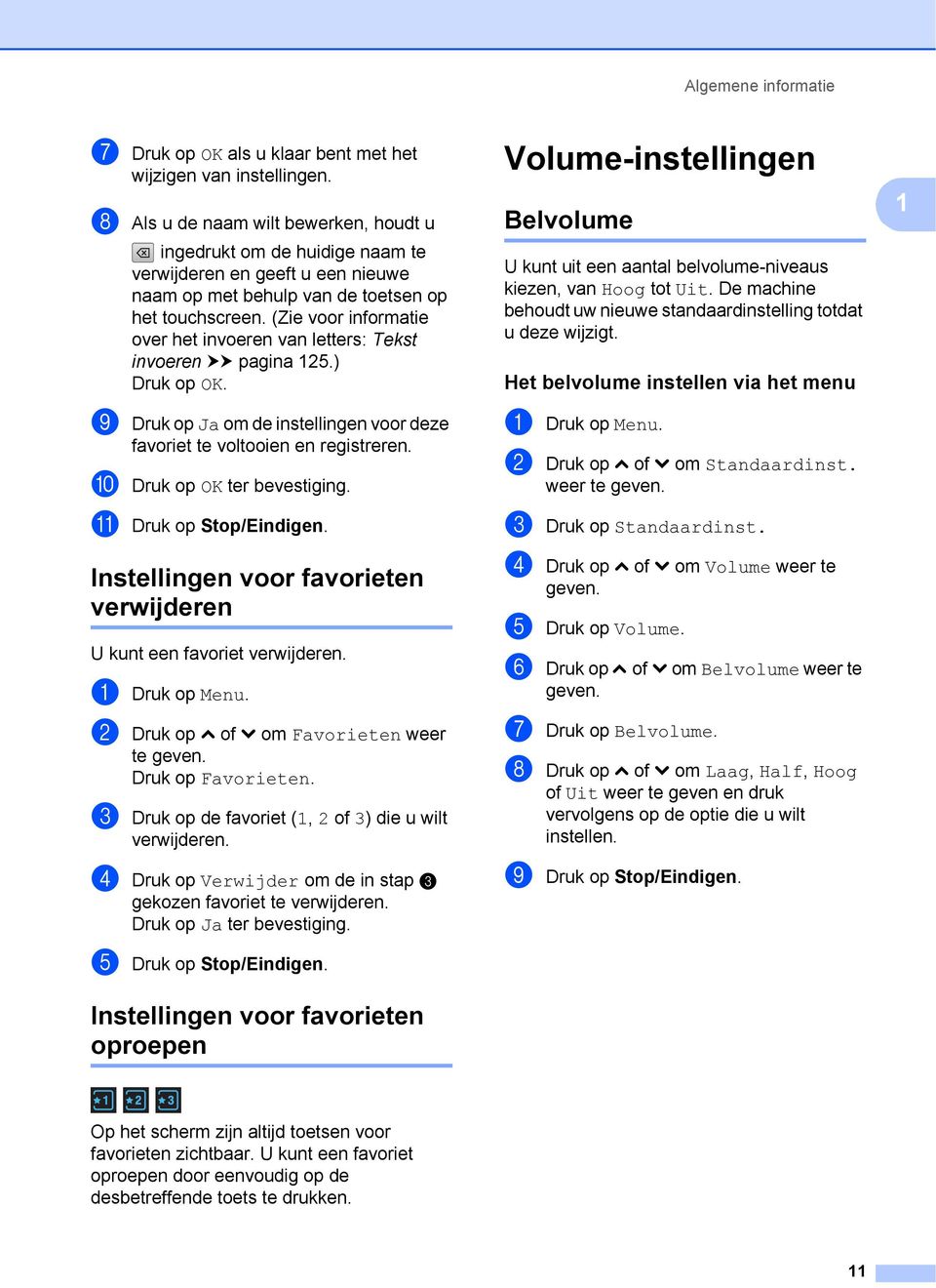 (Zie voor informatie over het invoeren van letters: Tekst invoeren uu pagina 125.) Druk op OK. i Druk op Ja om de instellingen voor deze favoriet te voltooien en registreren.