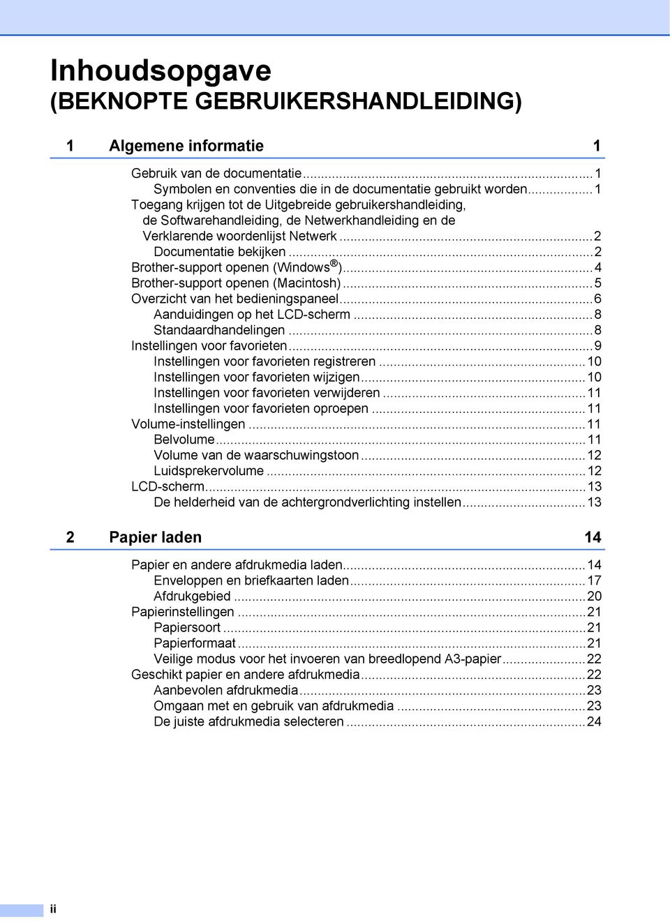 ..2 Brother-support openen (Windows )...4 Brother-support openen (Macintosh)...5 Overzicht van het bedieningspaneel...6 Aanduidingen op het LCD-scherm...8 Standaardhandelingen.