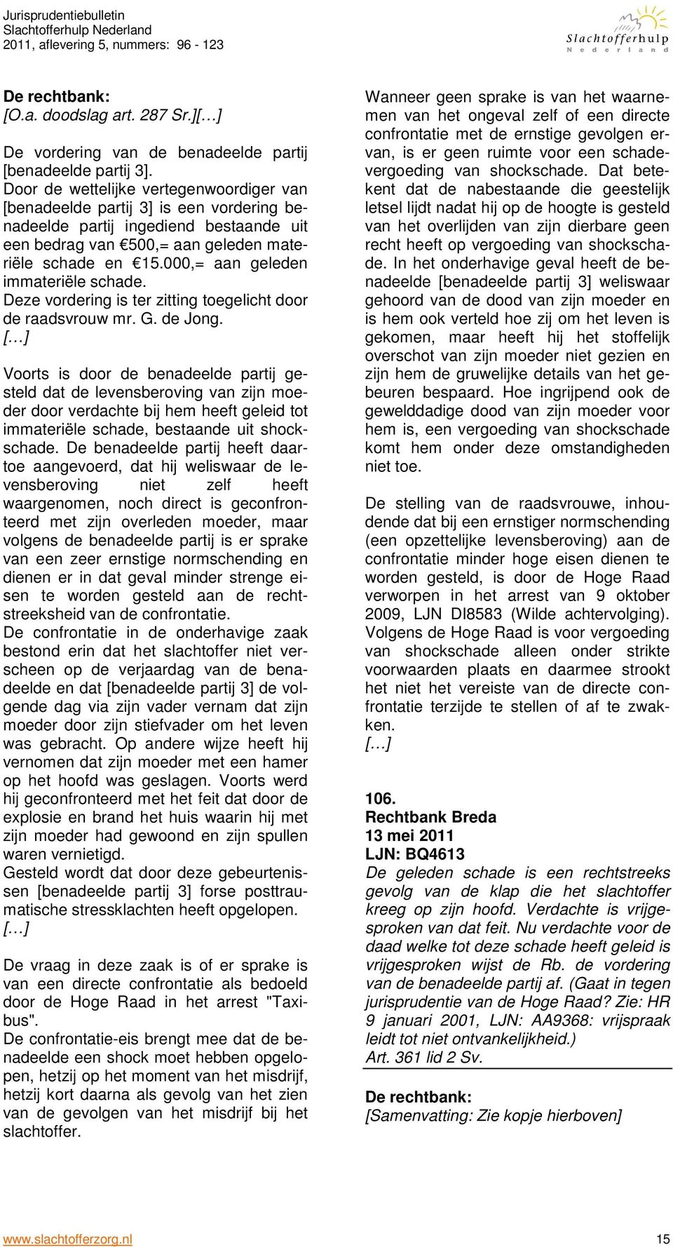 000,= aan geleden immateriële schade. Deze vordering is ter zitting toegelicht door de raadsvrouw mr. G. de Jong.